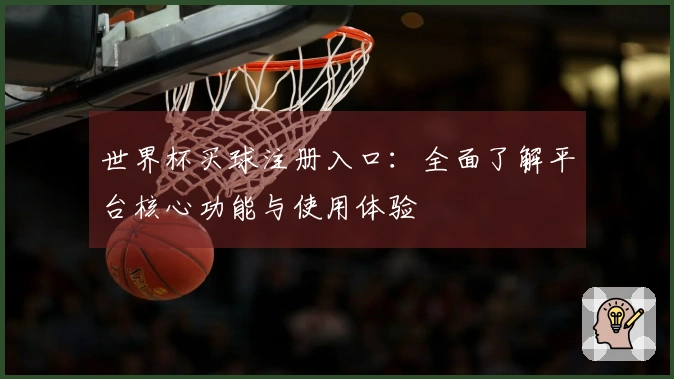 世界杯买球注册入口：全面了解平台核心功能与使用体验