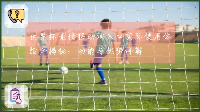 世界杯竞猜移动端入口实际使用体验全揭秘，功能与优势详解