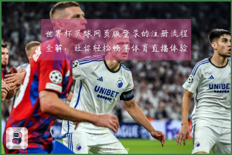 世界杯买球网页版登录的注册流程全解，让你轻松畅享体育直播体验