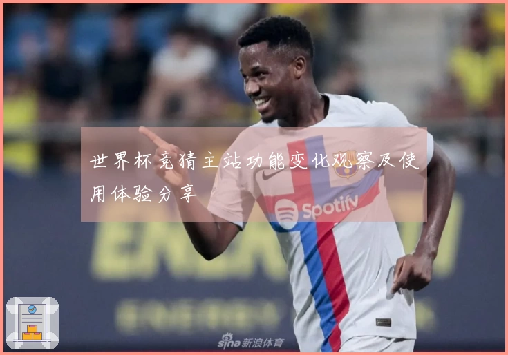 世界杯竞猜主站功能变化观察及使用体验分享